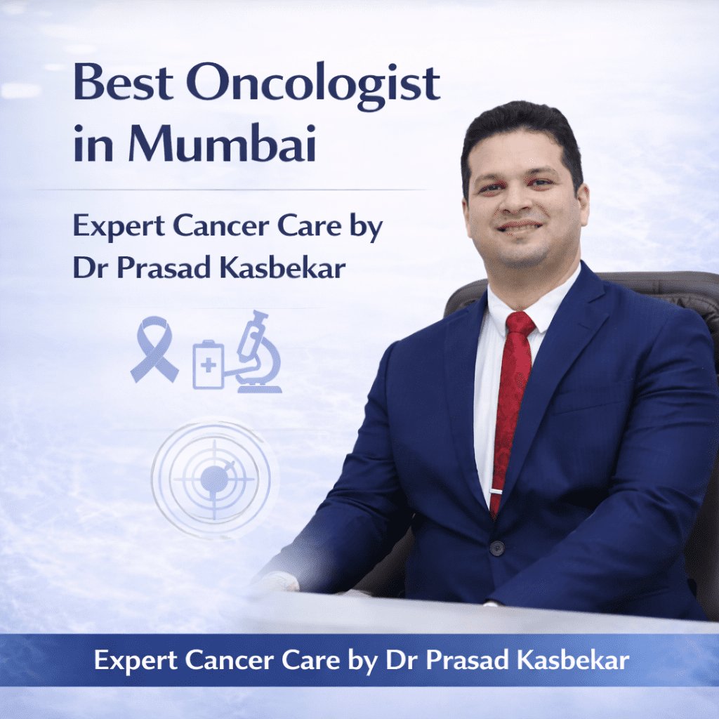 Best Oncologist in Mumbai: Expert Cancer Care by Dr. Prasad Kasbekar