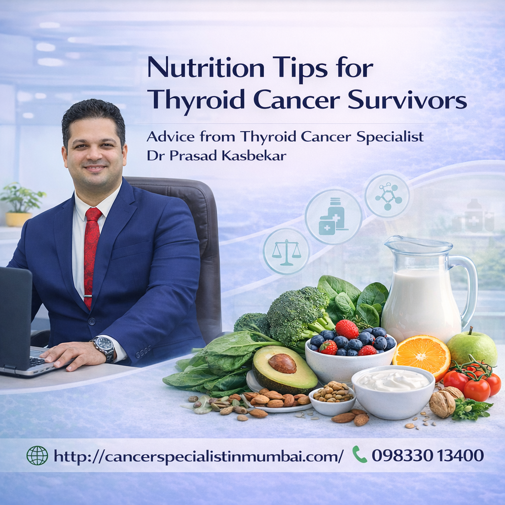 5 Essential Nutrition Tips for Thyroid Cancer Survivors – Advice from Thyroid Cancer Specialist Dr Prasad Kasbekar
